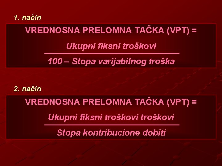 1. način VREDNOSNA PRELOMNA TAČKA (VPT) = Ukupni fiksni troškovi 100 – Stopa varijabilnog