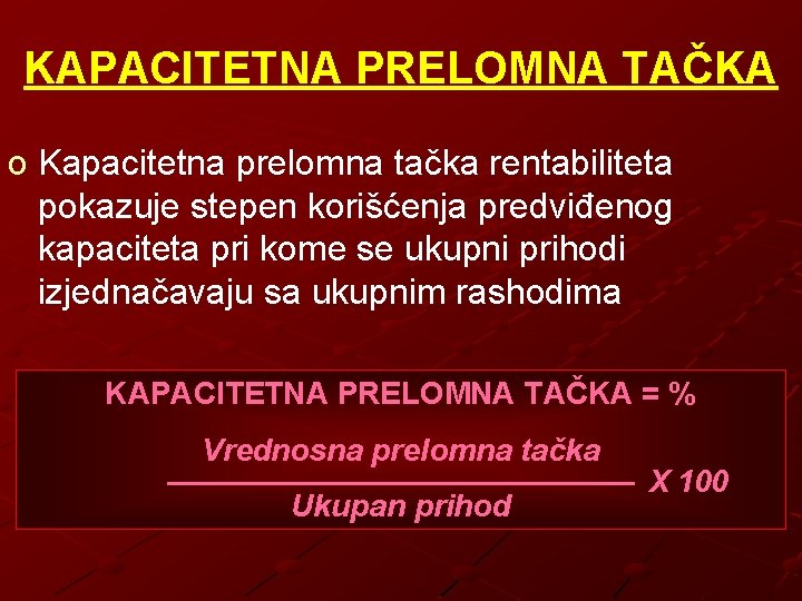 KAPACITETNA PRELOMNA TAČKA o Kapacitetna prelomna tačka rentabiliteta pokazuje stepen korišćenja predviđenog kapaciteta pri