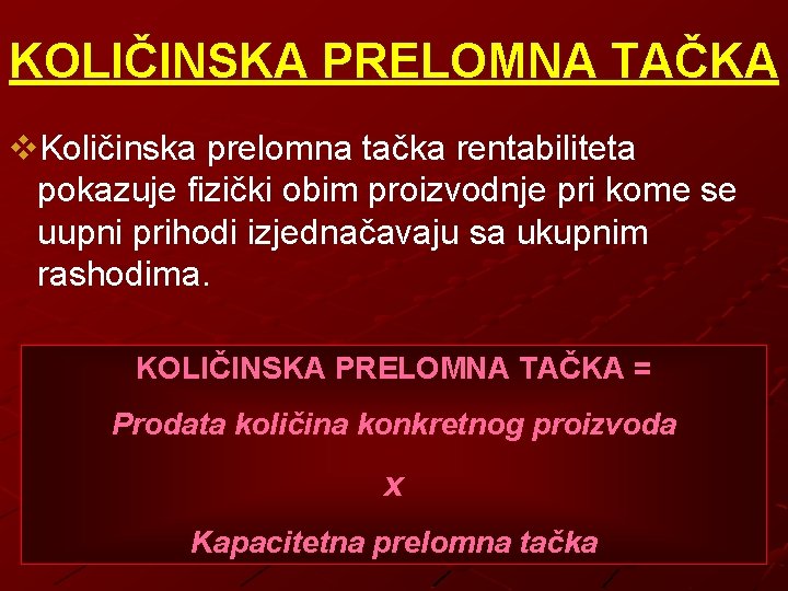 KOLIČINSKA PRELOMNA TAČKA v. Količinska prelomna tačka rentabiliteta pokazuje fizički obim proizvodnje pri kome