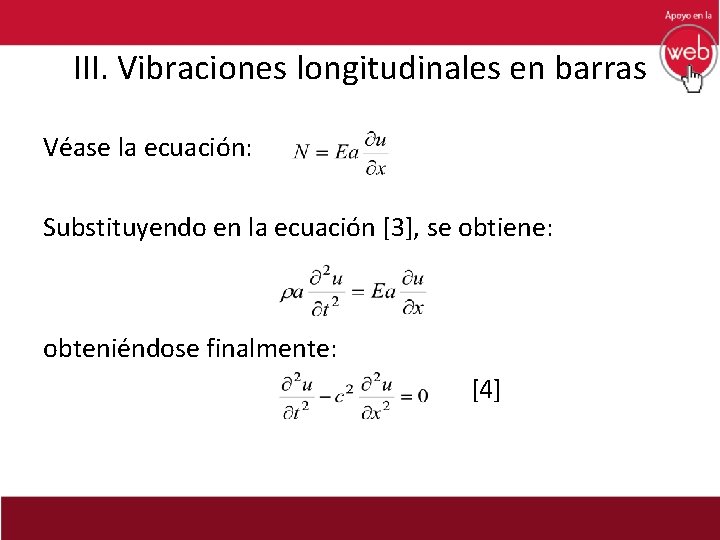 III. Vibraciones longitudinales en barras Véase la ecuación: Substituyendo en la ecuación [3], se