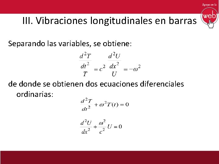 III. Vibraciones longitudinales en barras Separando las variables, se obtiene: de donde se obtienen
