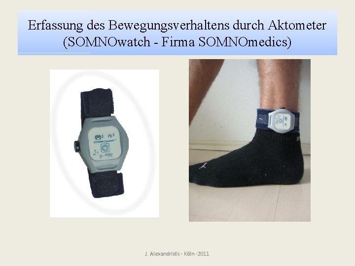 Erfassung des Bewegungsverhaltens durch Aktometer (SOMNOwatch - Firma SOMNOmedics) J. Alexandridis - Köln -2011