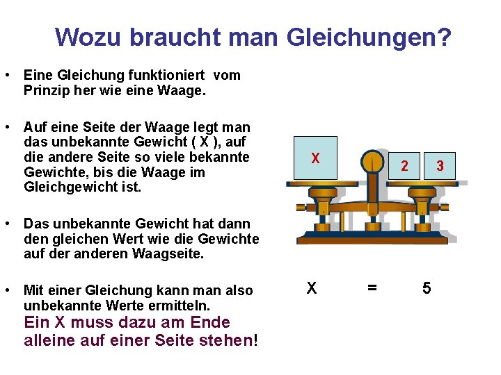 Wozu braucht man Gleichungen? • Eine Gleichung funktioniert vom Prinzip her wie eine Waage.