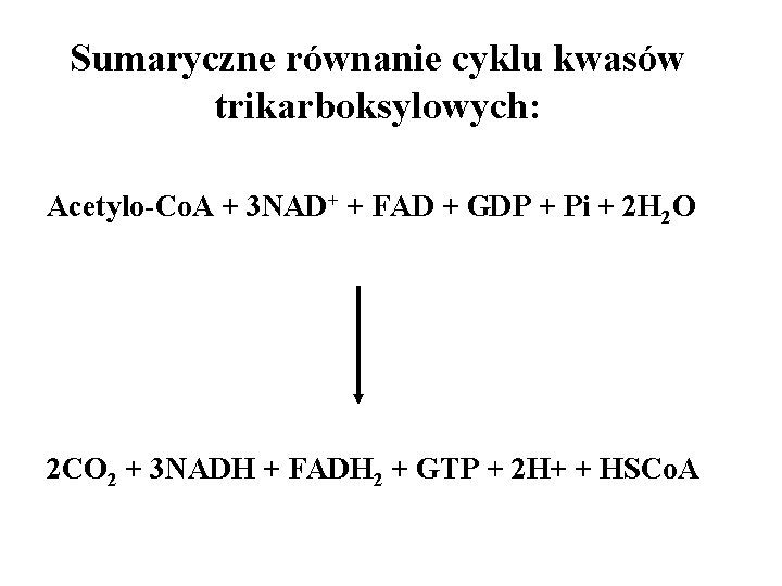 Sumaryczne równanie cyklu kwasów trikarboksylowych: Acetylo-Co. A + 3 NAD+ + FAD + GDP