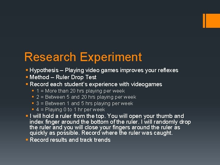 Research Experiment § Hypothesis – Playing video games improves your reflexes § Method –