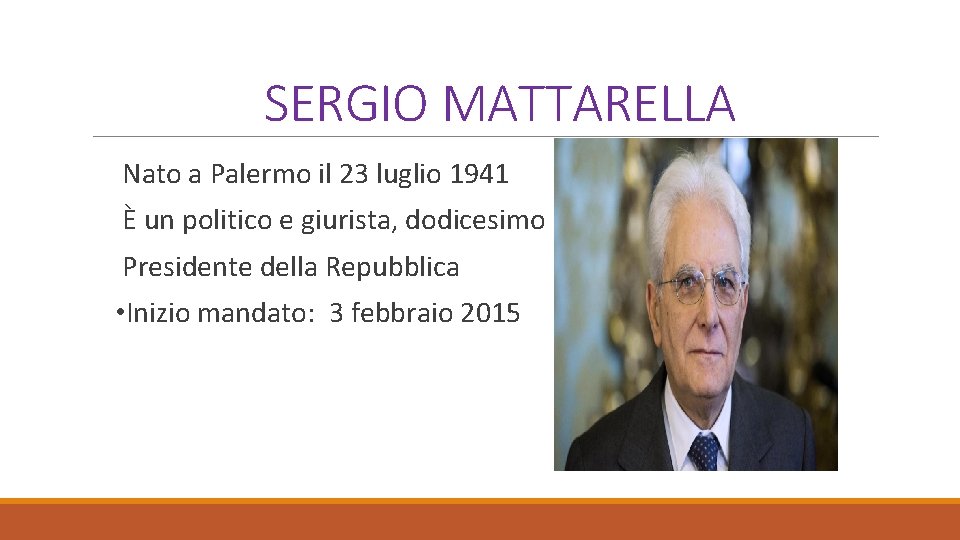 SERGIO MATTARELLA Nato a Palermo il 23 luglio 1941 È un politico e giurista,