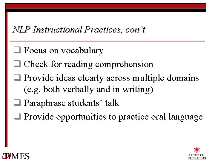 NLP Instructional Practices, con’t q Focus on vocabulary q Check for reading comprehension q