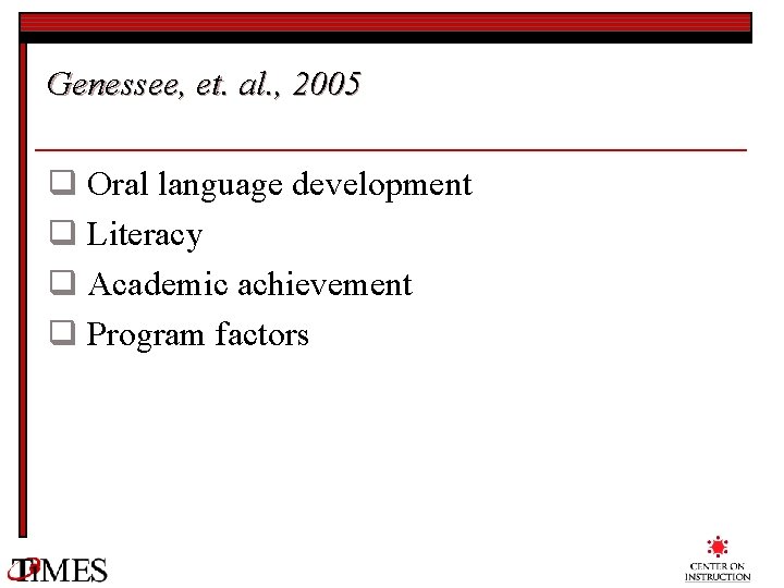 Genessee, et. al. , 2005 q Oral language development q Literacy q Academic achievement