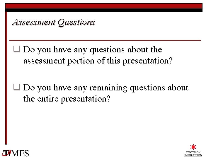 Assessment Questions q Do you have any questions about the assessment portion of this