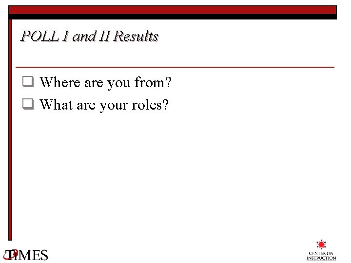 POLL I and II Results q Where are you from? q What are your