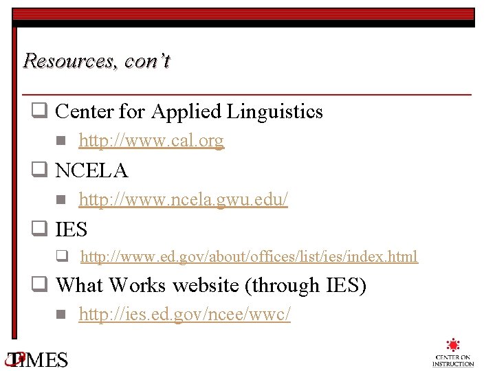 Resources, con’t q Center for Applied Linguistics n http: //www. cal. org q NCELA