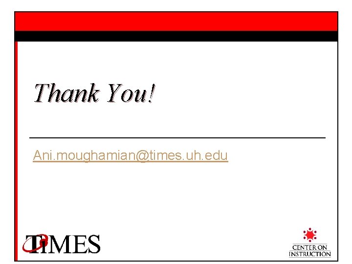 Thank You! Ani. moughamian@times. uh. edu 