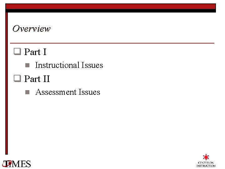 Overview q Part I n Instructional Issues q Part II n Assessment Issues 