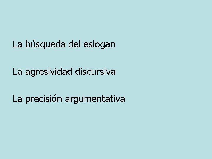 La búsqueda del eslogan La agresividad discursiva La precisión argumentativa 