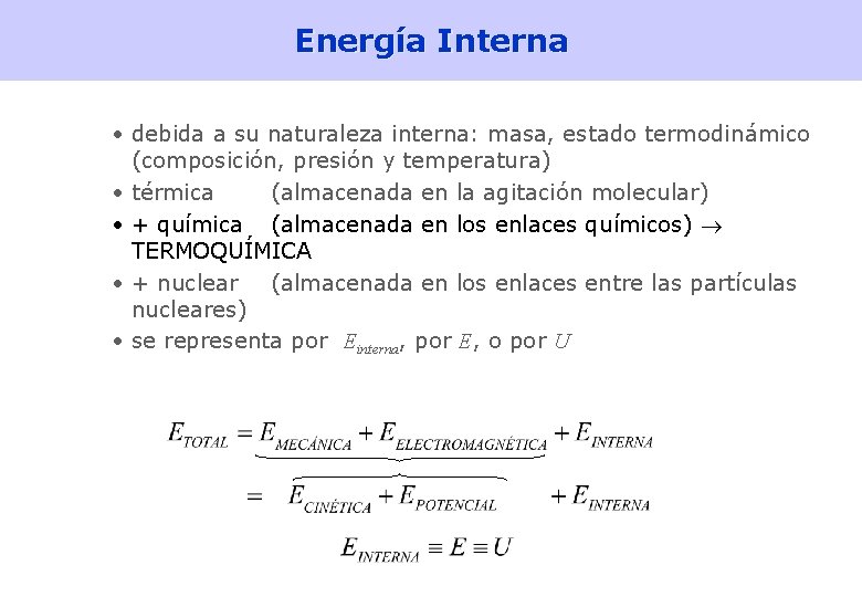 Energía Interna • debida a su naturaleza interna: masa, estado termodinámico (composición, presión y