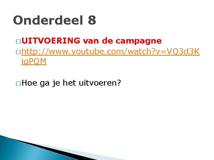 Onderdeel 8 � UITVOERING van de campagne � http: //www. youtube. com/watch? v=VQ 3