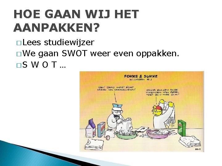 HOE GAAN WIJ HET AANPAKKEN? � Lees studiewijzer � We gaan SWOT weer even