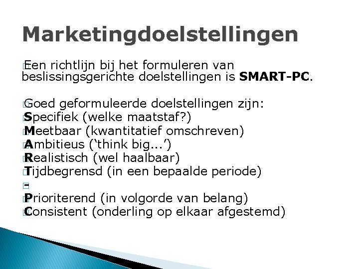 Marketingdoelstellingen � Een richtlijn bij het formuleren van beslissingsgerichte doelstellingen is SMART-PC. � Goed