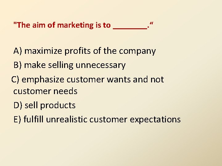 "The aim of marketing is to ____. “ A) maximize profits of the company