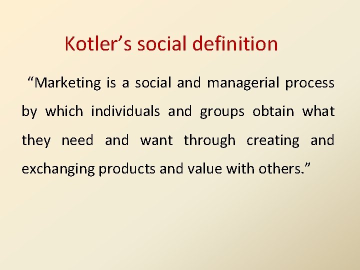 Kotler’s social definition “Marketing is a social and managerial process by which individuals and