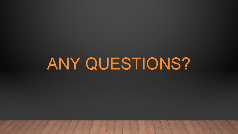 ANY QUESTIONS? 