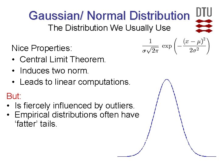 Gaussian/ Normal Distribution The Distribution We Usually Use Nice Properties: • Central Limit Theorem. Gaussian/ Normal Distribution The Distribution We Usually Use Nice Properties: • Central Limit Theorem.
