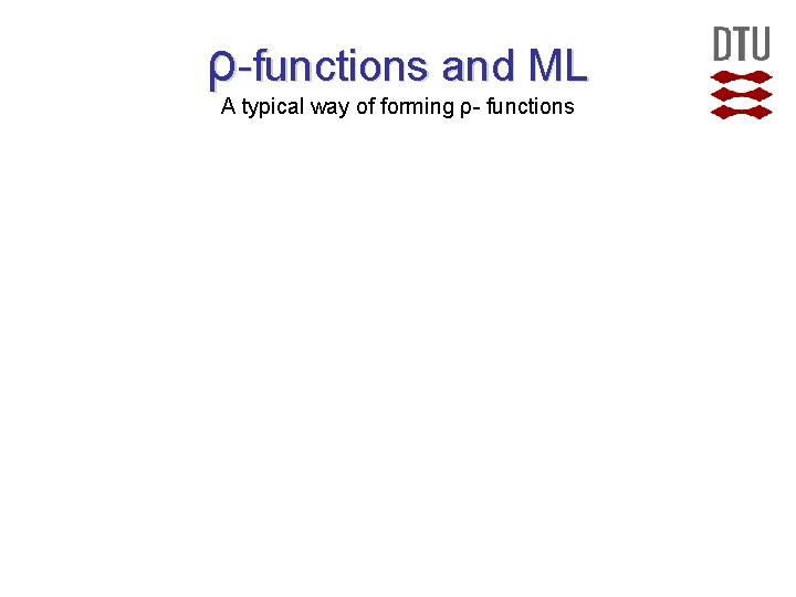 ρ-functions and ML A typical way of forming ρ- functions  ρ-functions and ML A typical way of forming ρ- functions
