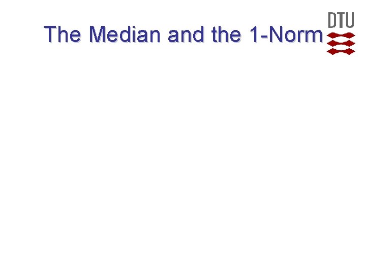 The Median and the 1 -Norm  The Median and the 1 -Norm