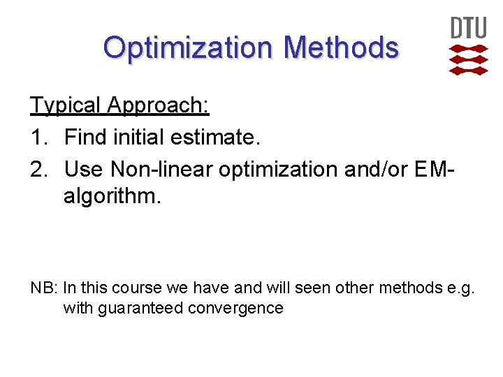 Optimization Methods Typical Approach: 1. Find initial estimate. 2. Use Non-linear optimization and/or EMalgorithm. Optimization Methods Typical Approach: 1. Find initial estimate. 2. Use Non-linear optimization and/or EMalgorithm.