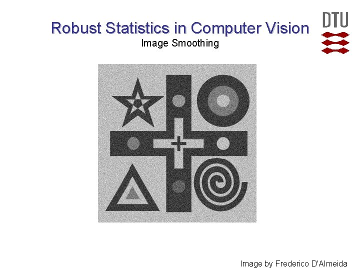 Robust Statistics in Computer Vision Image Smoothing Image by Frederico D'Almeida  Robust Statistics in Computer Vision Image Smoothing Image by Frederico D'Almeida