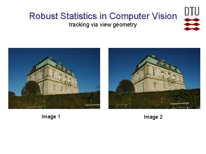 Robust Statistics in Computer Vision tracking via view geometry Image 1 Image 2  Robust Statistics in Computer Vision tracking via view geometry Image 1 Image 2