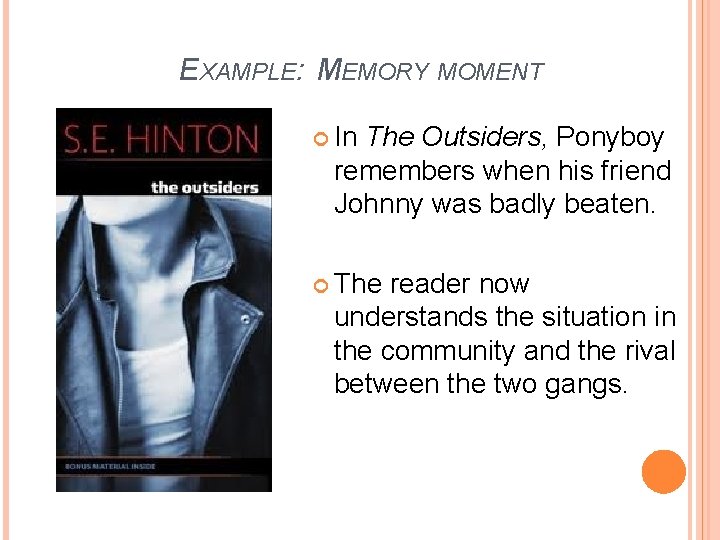 EXAMPLE: MEMORY MOMENT In The Outsiders, Ponyboy remembers when his friend Johnny was badly