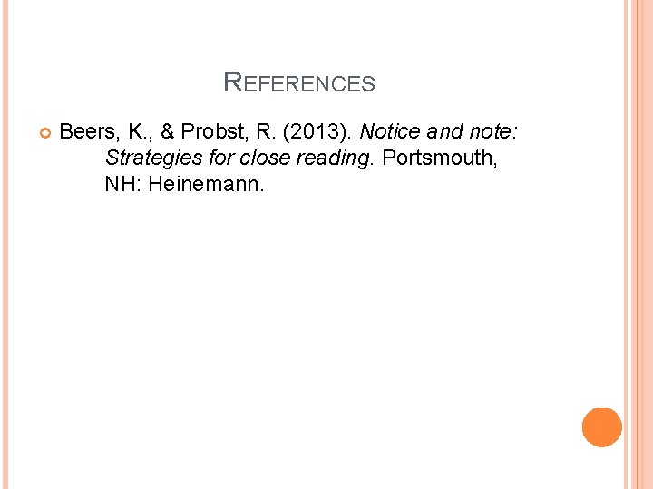 REFERENCES Beers, K. , & Probst, R. (2013). Notice and note: Strategies for close