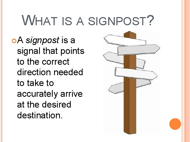 WHAT IS A SIGNPOST? A signpost is a signal that points to the correct