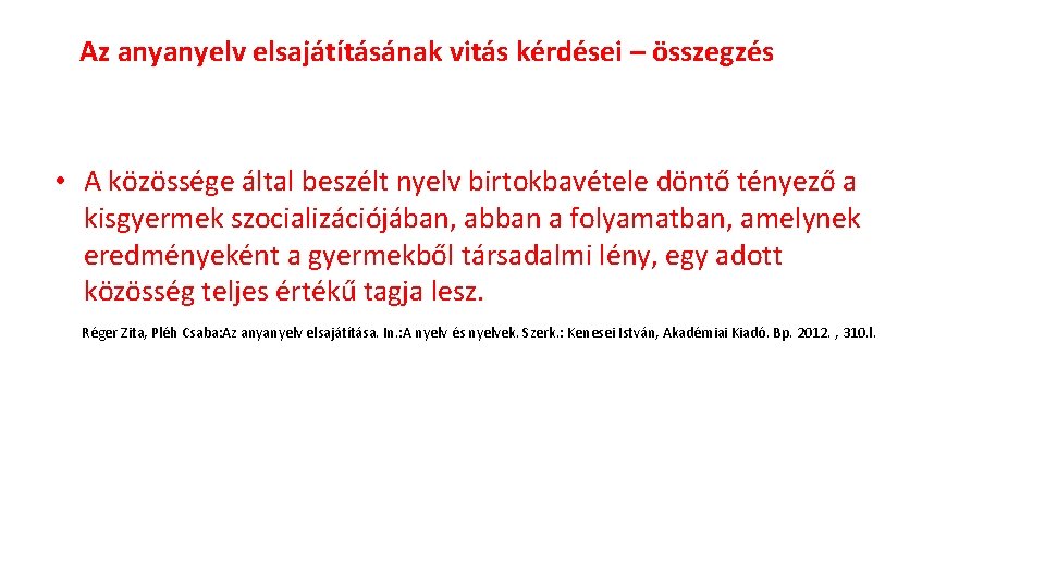 Az anyanyelv elsajátításának vitás kérdései – összegzés • A közössége által beszélt nyelv birtokbavétele