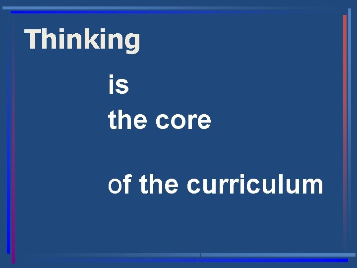 Thinking is the core of the curriculum 