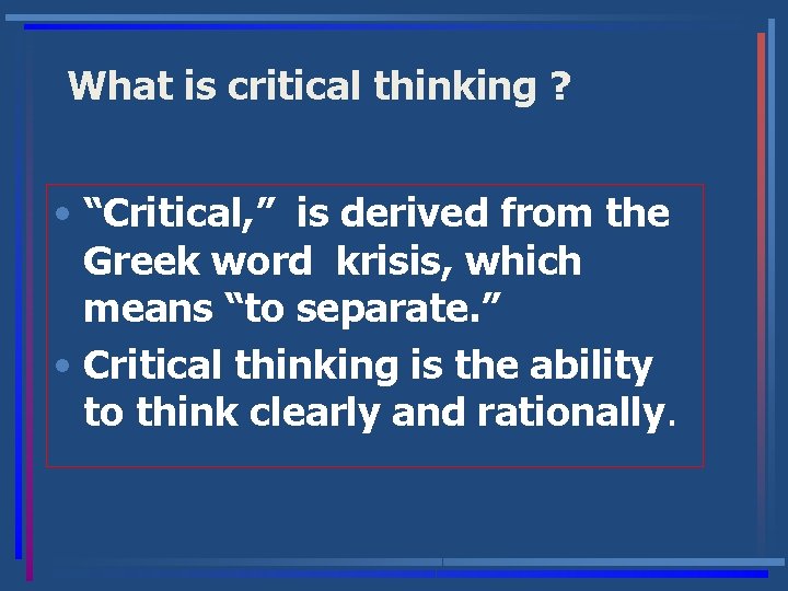 What is critical thinking ? • “Critical, ” is derived from the Greek word