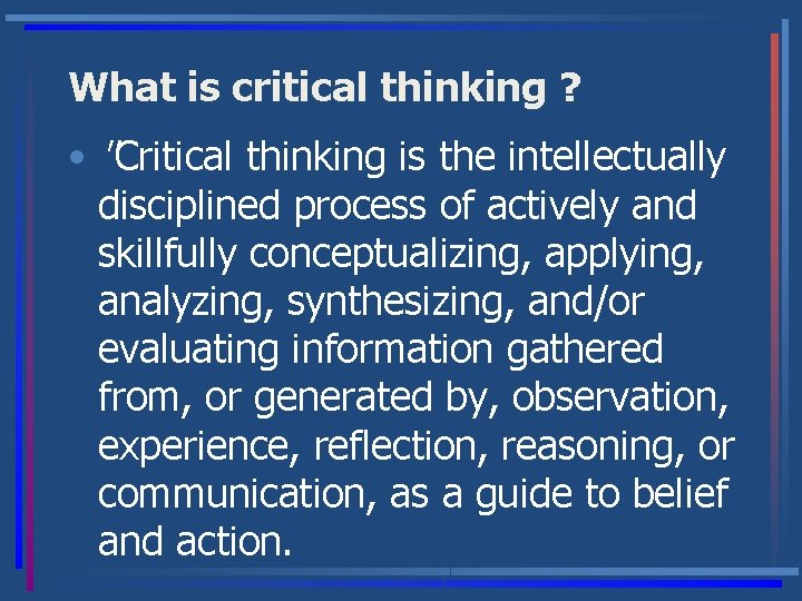 What is critical thinking ? • "Critical thinking is the intellectually disciplined process of