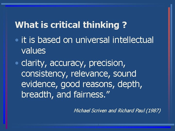 What is critical thinking ? • it is based on universal intellectual values •