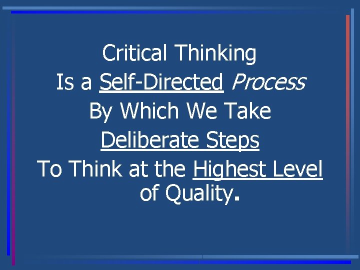 Critical Thinking Is a Self-Directed Process By Which We Take Deliberate Steps To Think