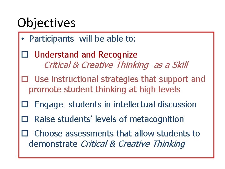 Objectives • Participants will be able to: Understand Recognize Critical & Creative Thinking as