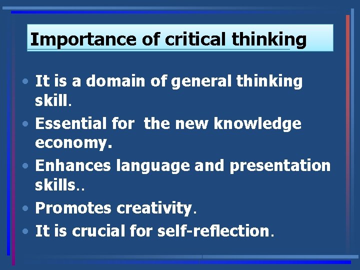 Importance of critical thinking • It is a domain of general thinking skill. •