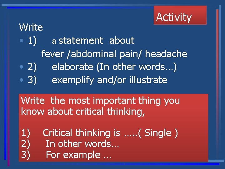 Activity Write • 1) a statement about fever /abdominal pain/ headache • 2) elaborate
