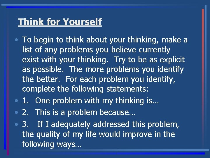 Think for Yourself • To begin to think about your thinking, make a list