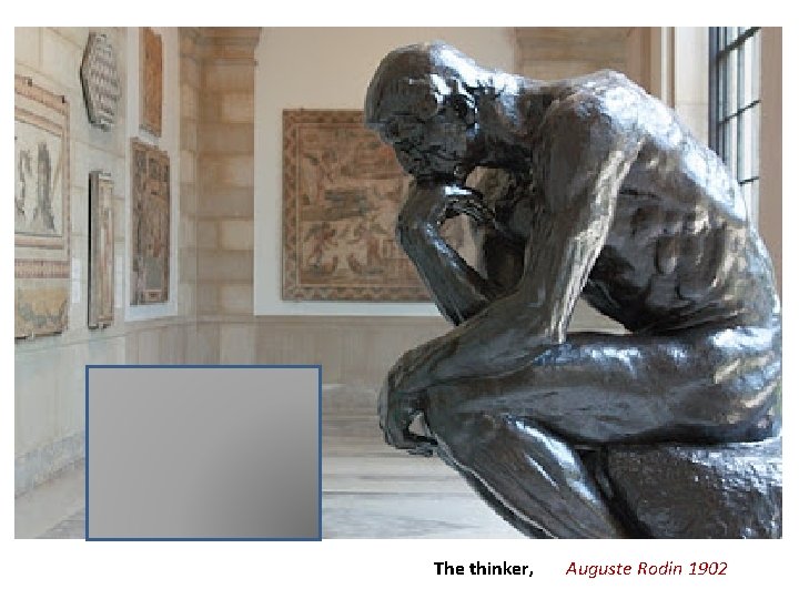 The thinker, Auguste Rodin 1902 