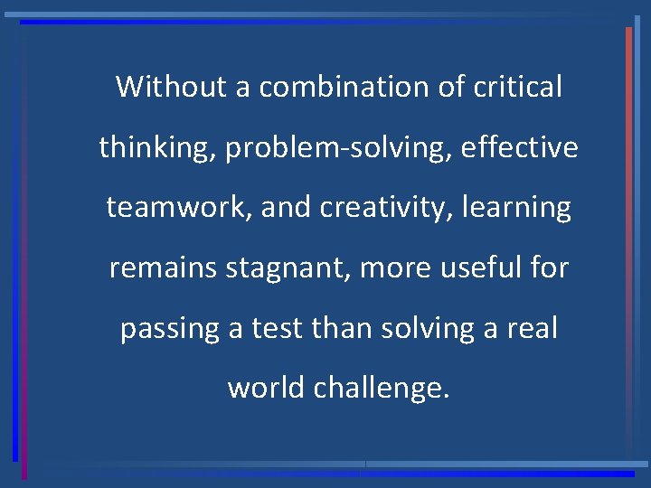 Without a combination of critical thinking, problem-solving, effective teamwork, and creativity, learning remains stagnant,