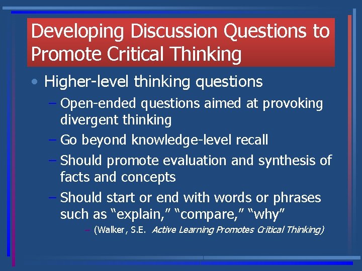 Developing Discussion Questions to Promote Critical Thinking • Higher-level thinking questions – Open-ended questions