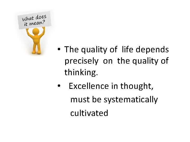  • The quality of life depends precisely on the quality of thinking. •