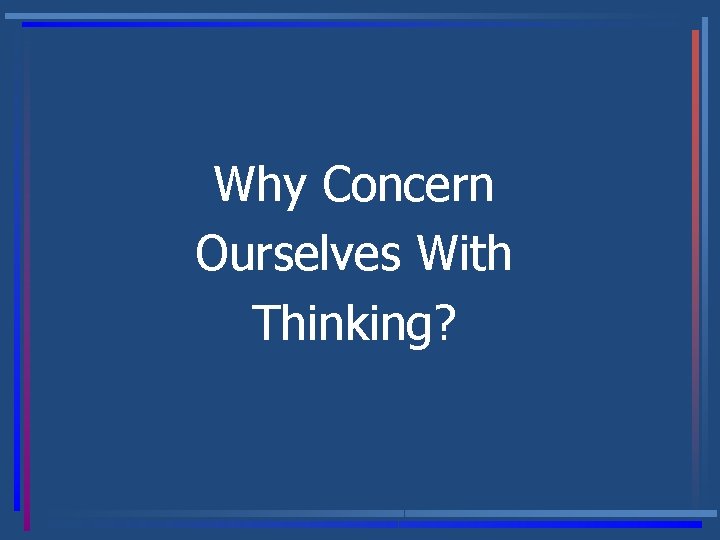 Why Concern Ourselves With Thinking? 
