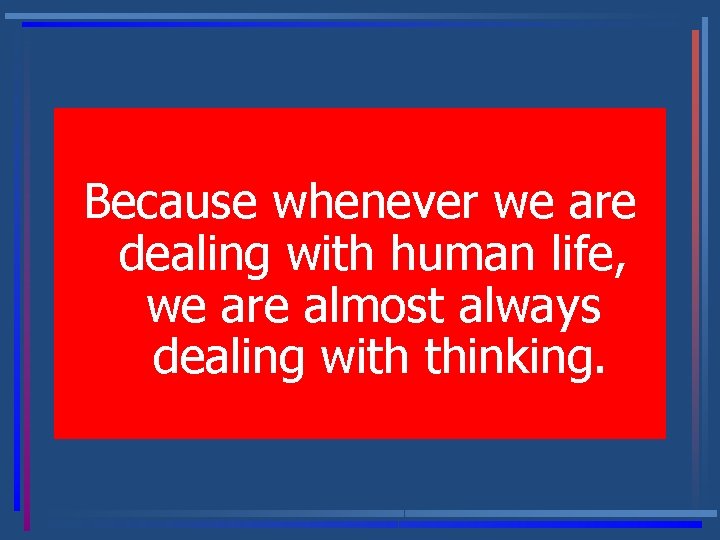 Because whenever we are dealing with human life, we are almost always dealing with